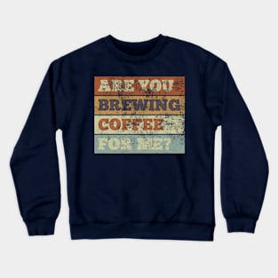 Are You Brewing Coffee For Me Fanny coffee Quote , coffee Cool design Crewneck Sweatshirt